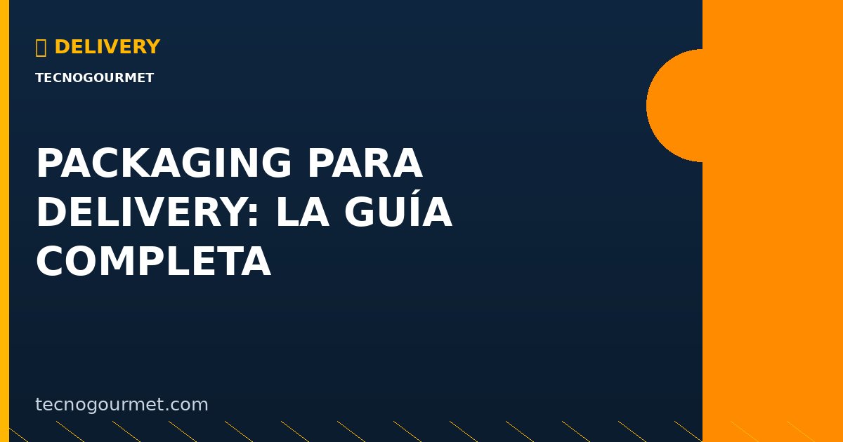 Packaging para Delivery: Guía Completa
